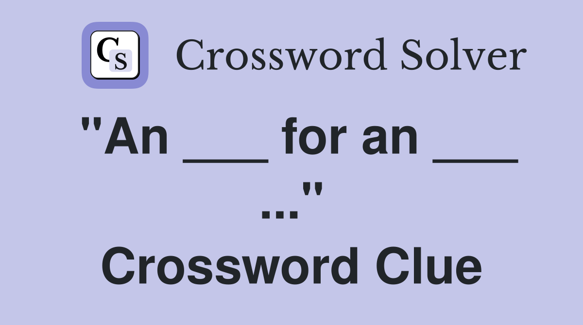 "An ___ for an ___ ..." Crossword Clue