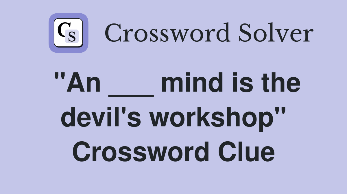 "An ___ mind is the devil's workshop" Crossword Clue