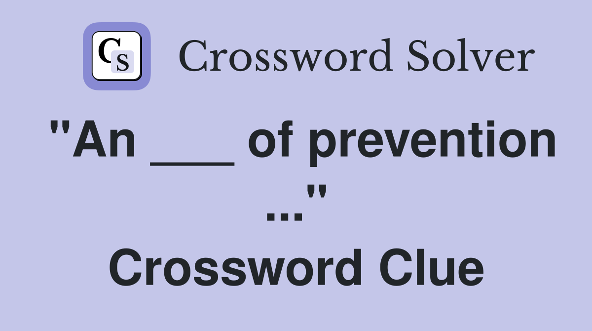 "An ___ of prevention ..." Crossword Clue