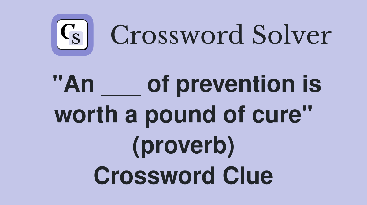 "An ___ of prevention is worth a pound of cure" (proverb) Crossword Clue