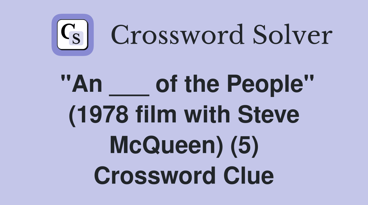 "An ___ of the People" (1978 film with Steve McQueen) (5) Crossword Clue