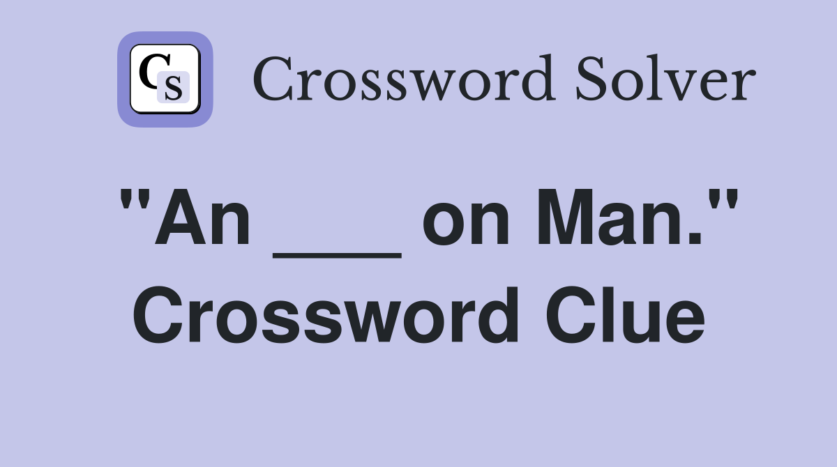 "An ___ on Man." Crossword Clue