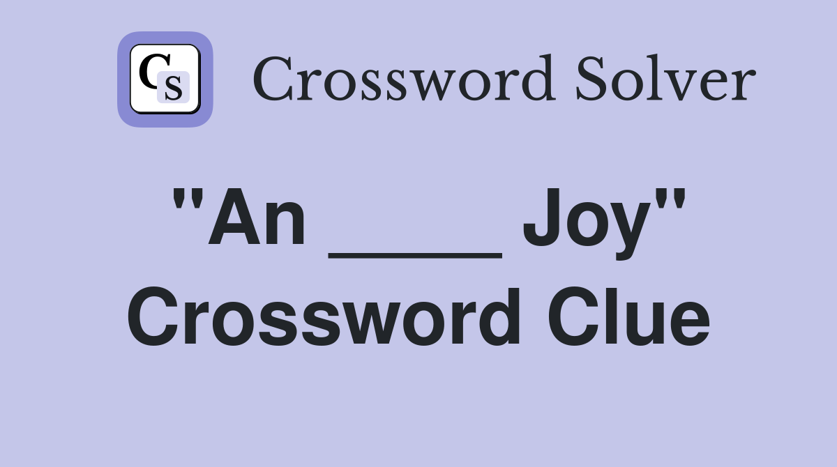 "An ____ Joy" Crossword Clue