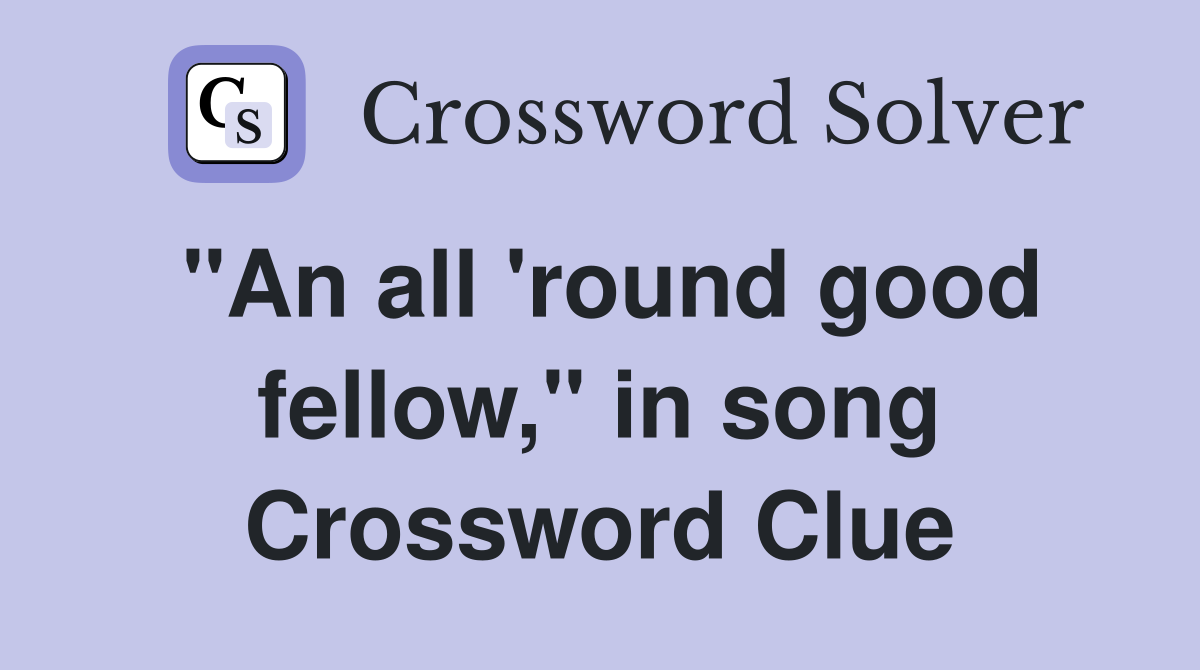 "An all 'round good fellow," in song Crossword Clue