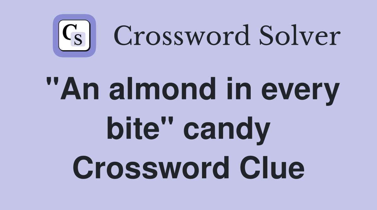 "An almond in every bite" candy Crossword Clue