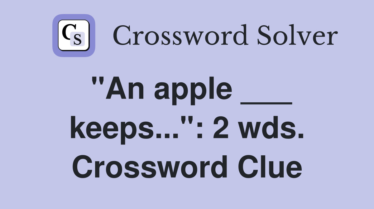 "An apple ___ keeps...": 2 wds. Crossword Clue