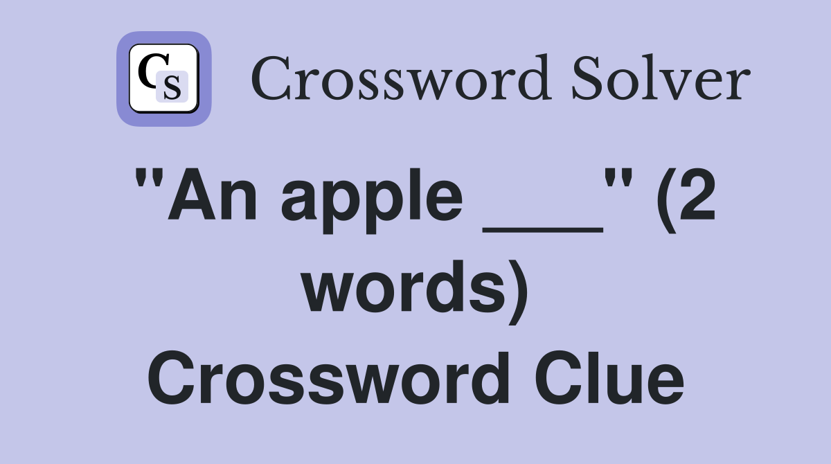 "An apple ___" (2 words) Crossword Clue