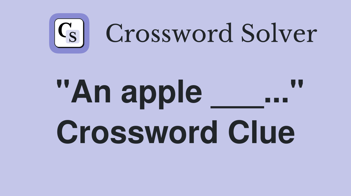 "An apple ___..." Crossword Clue