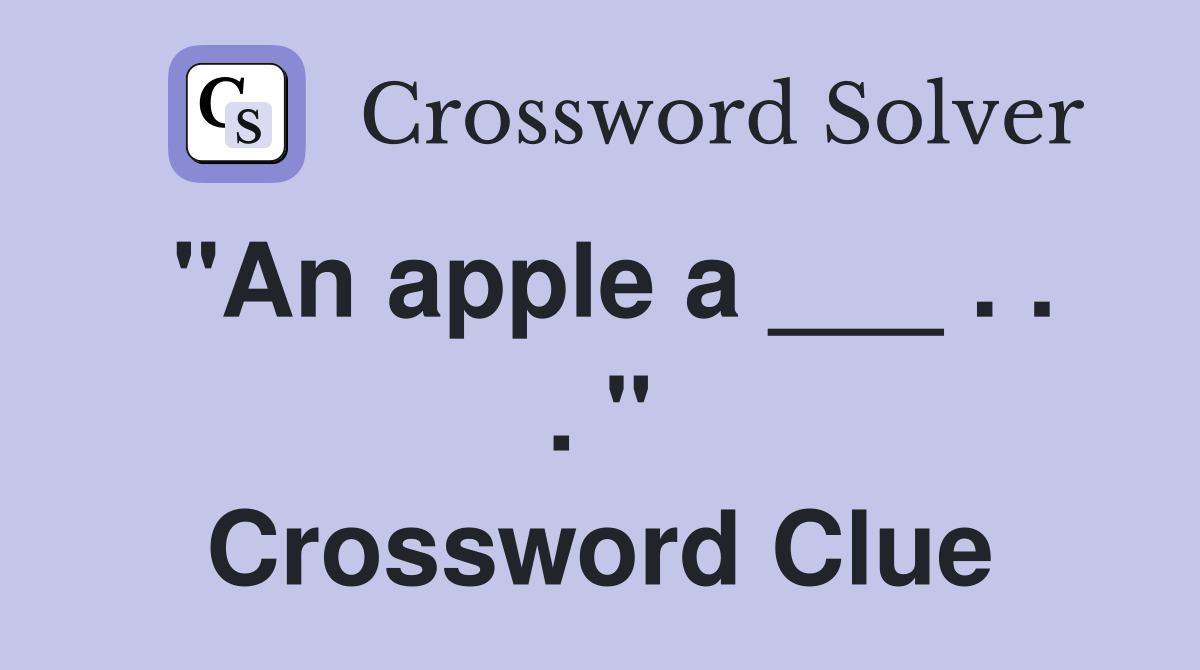 "An apple a ___ . . . " Crossword Clue