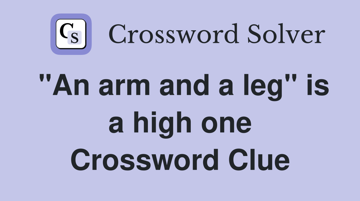 "An arm and a leg" is a high one Crossword Clue