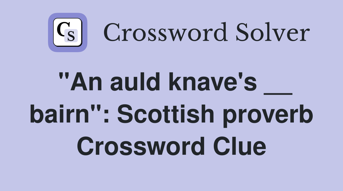"An auld knave's __ bairn": Scottish proverb Crossword Clue