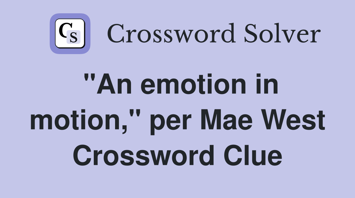 "An emotion in motion," per Mae West Crossword Clue
