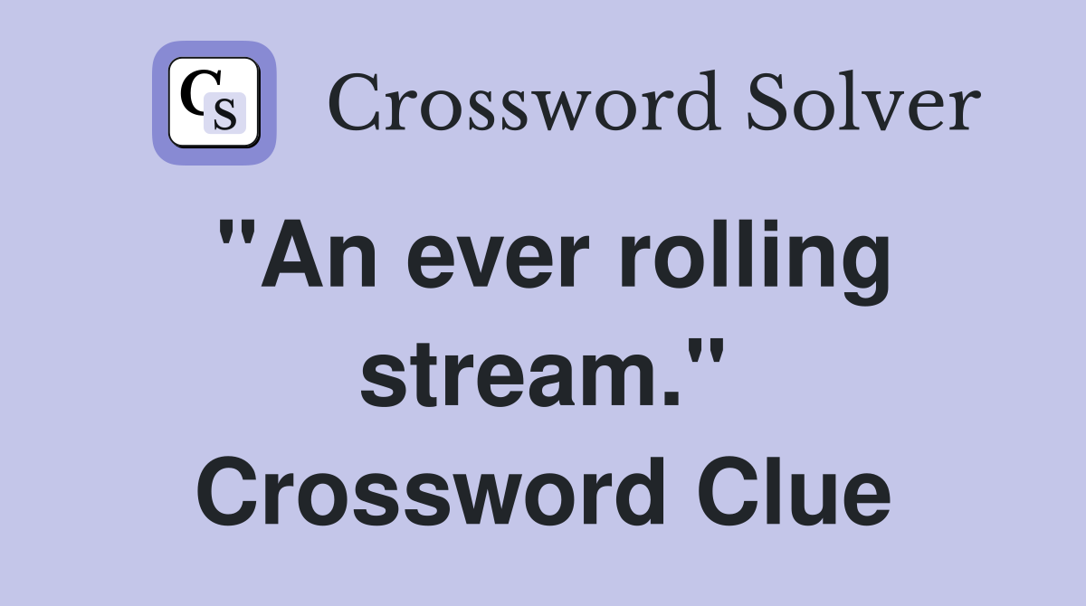 "An ever rolling stream." Crossword Clue