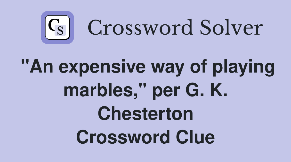 "An expensive way of playing marbles," per G. K. Chesterton Crossword Clue