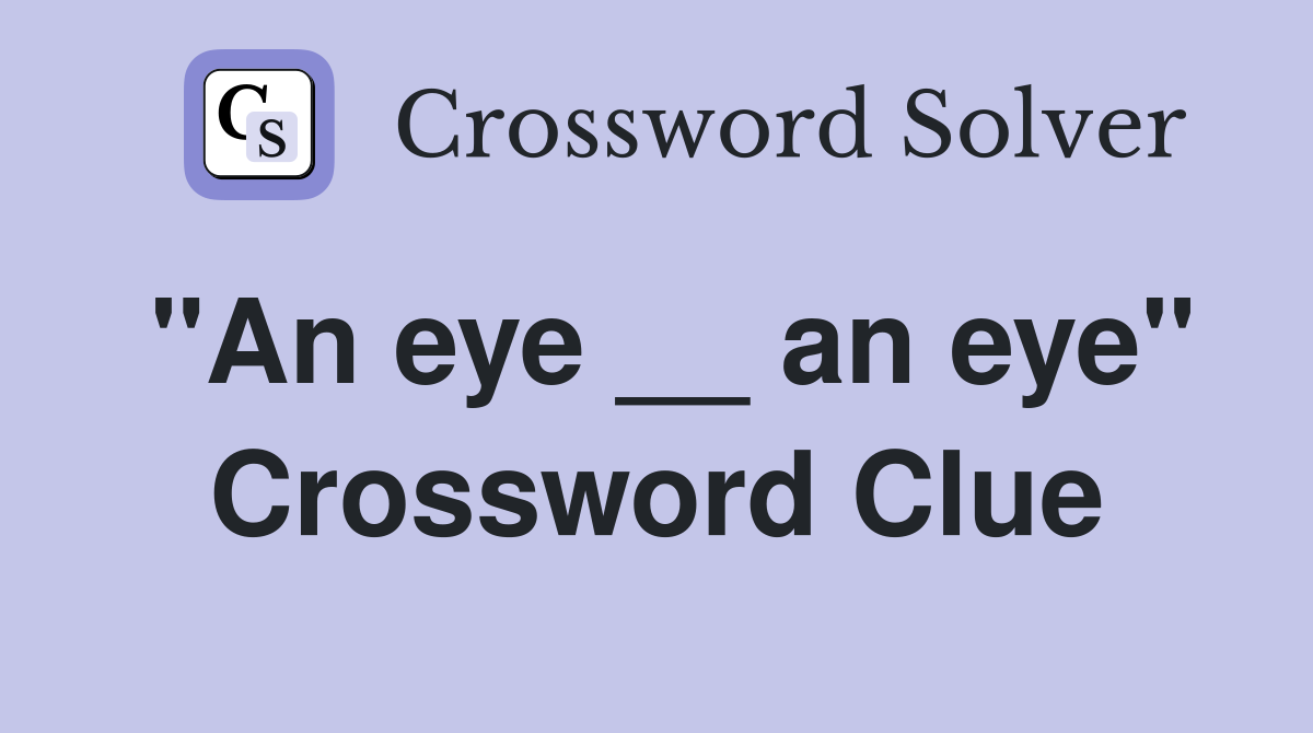 "An eye __ an eye" Crossword Clue