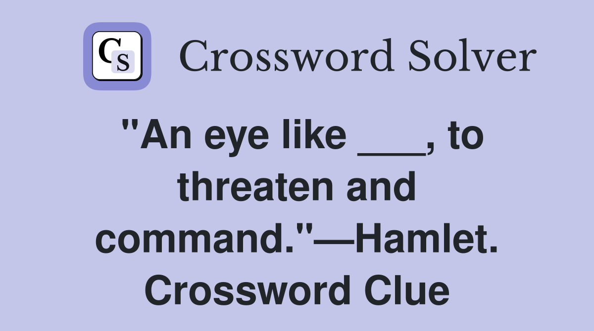 "An eye like ___, to threaten and command."—Hamlet. Crossword Clue