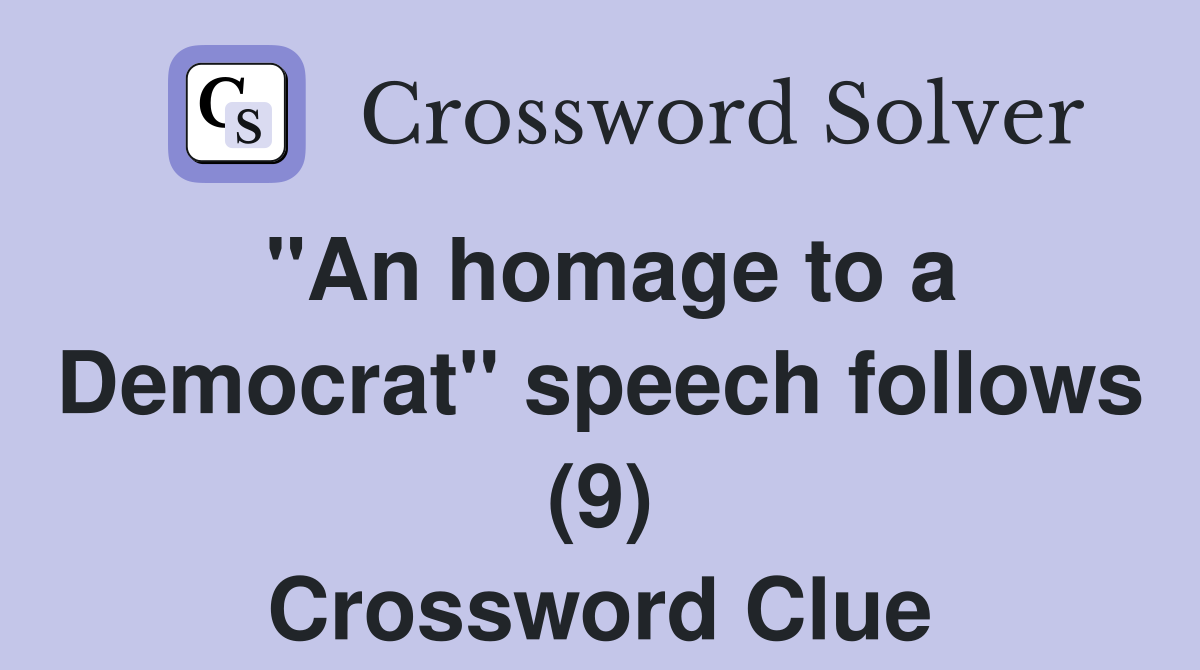 "An homage to a Democrat" speech follows (9) Crossword Clue