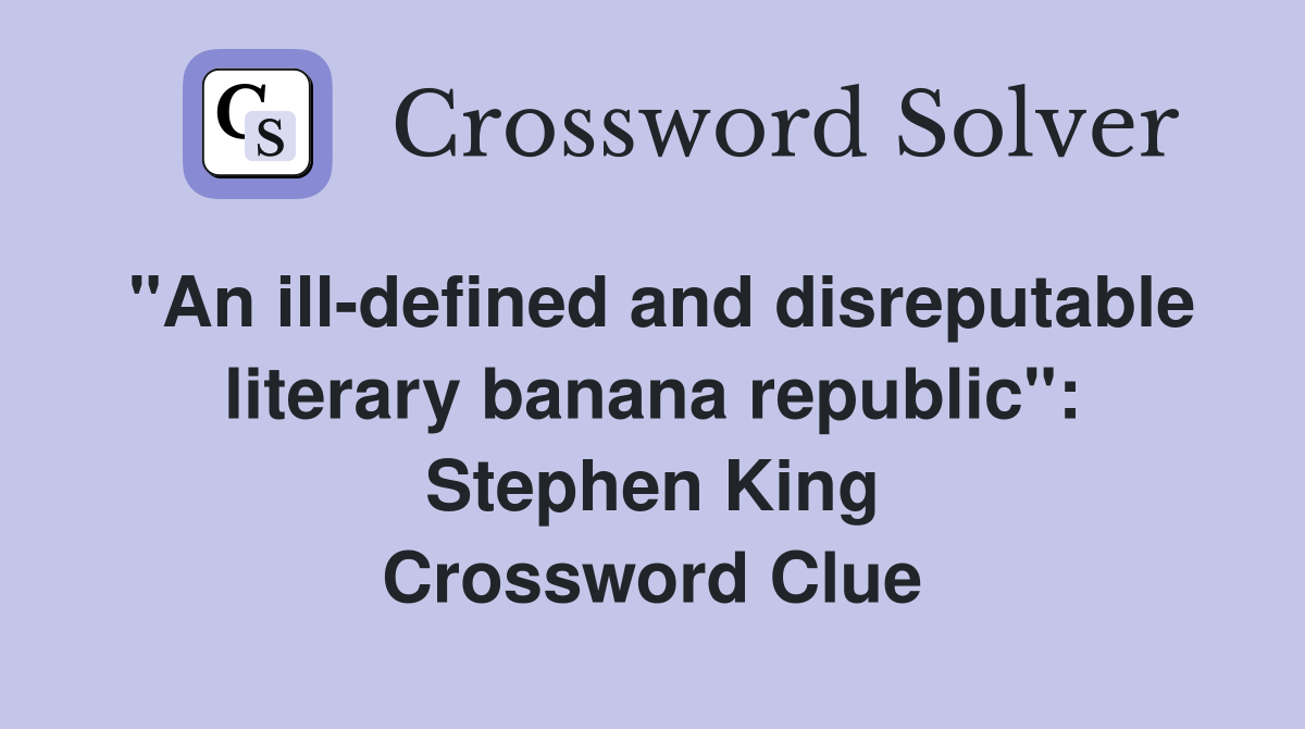 "An ill-defined and disreputable literary banana republic": Stephen King Crossword Clue
