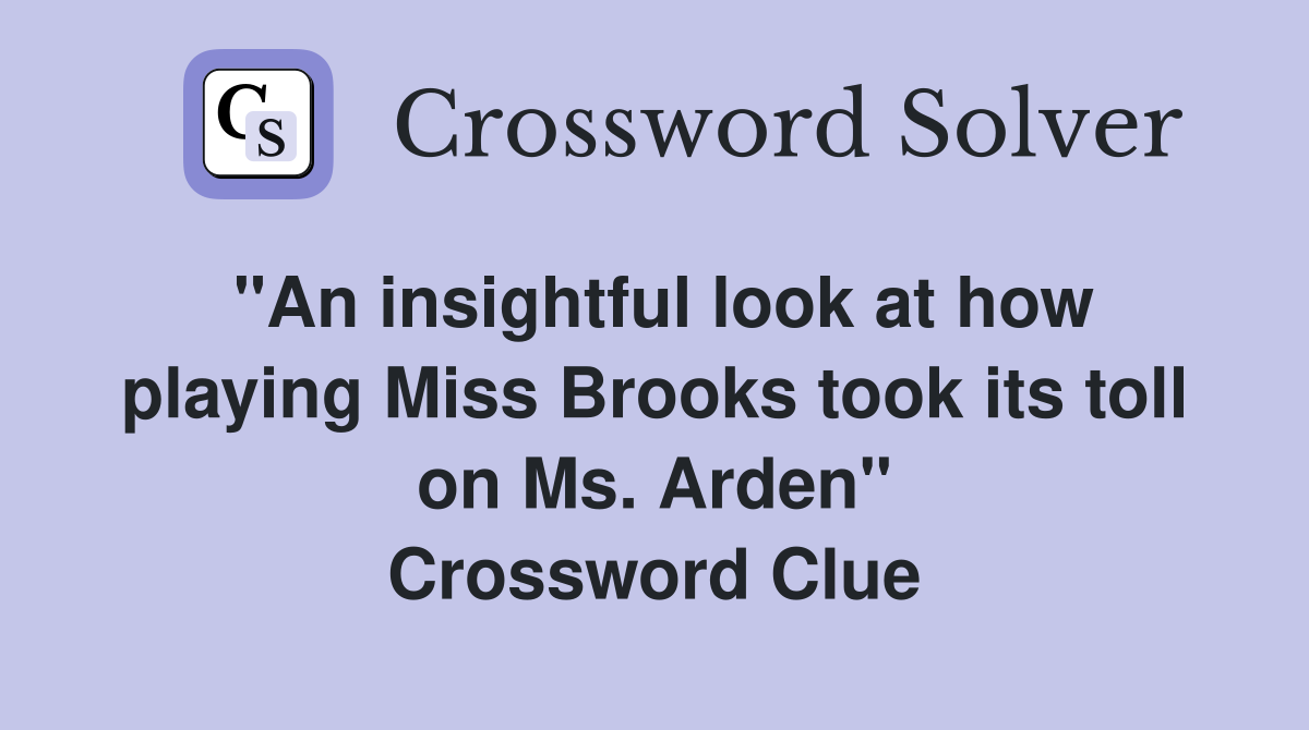 "An insightful look at how playing Miss Brooks took its toll on Ms. Arden" Crossword Clue