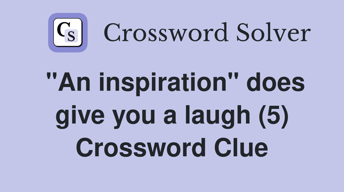"An inspiration" does give you a laugh (5) Crossword Clue