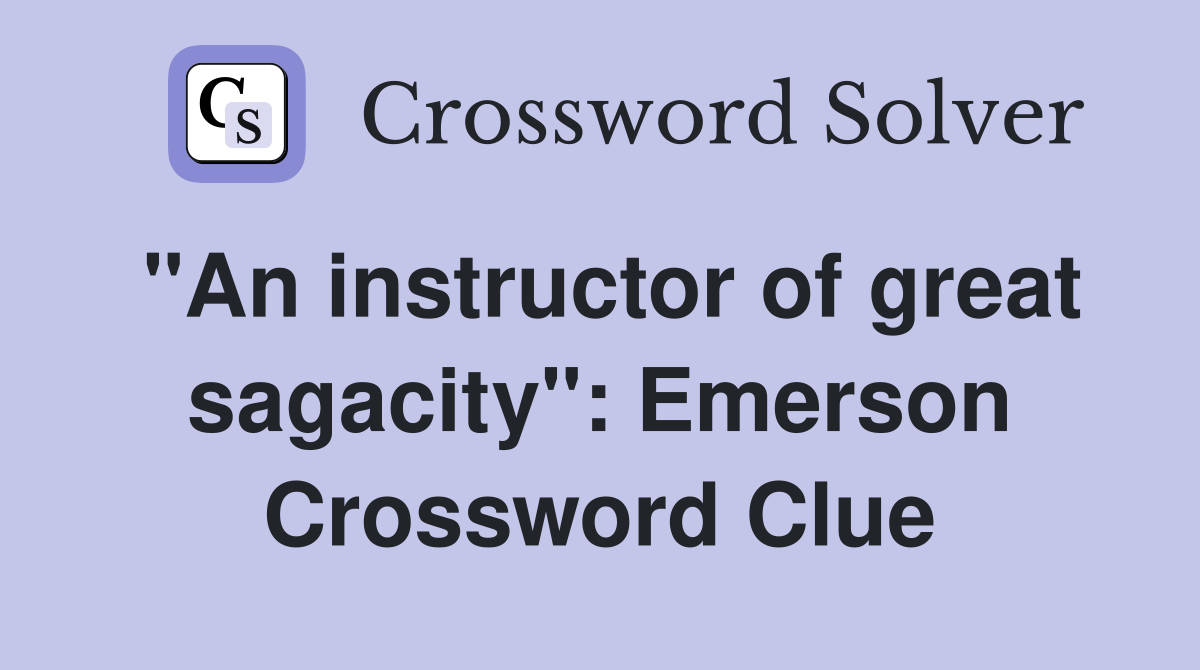 "An instructor of great sagacity": Emerson Crossword Clue
