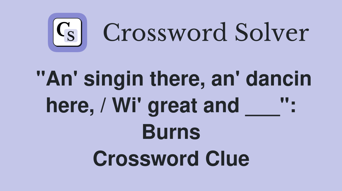 "An' singin there, an' dancin here, / Wi' great and ___": Burns Crossword Clue