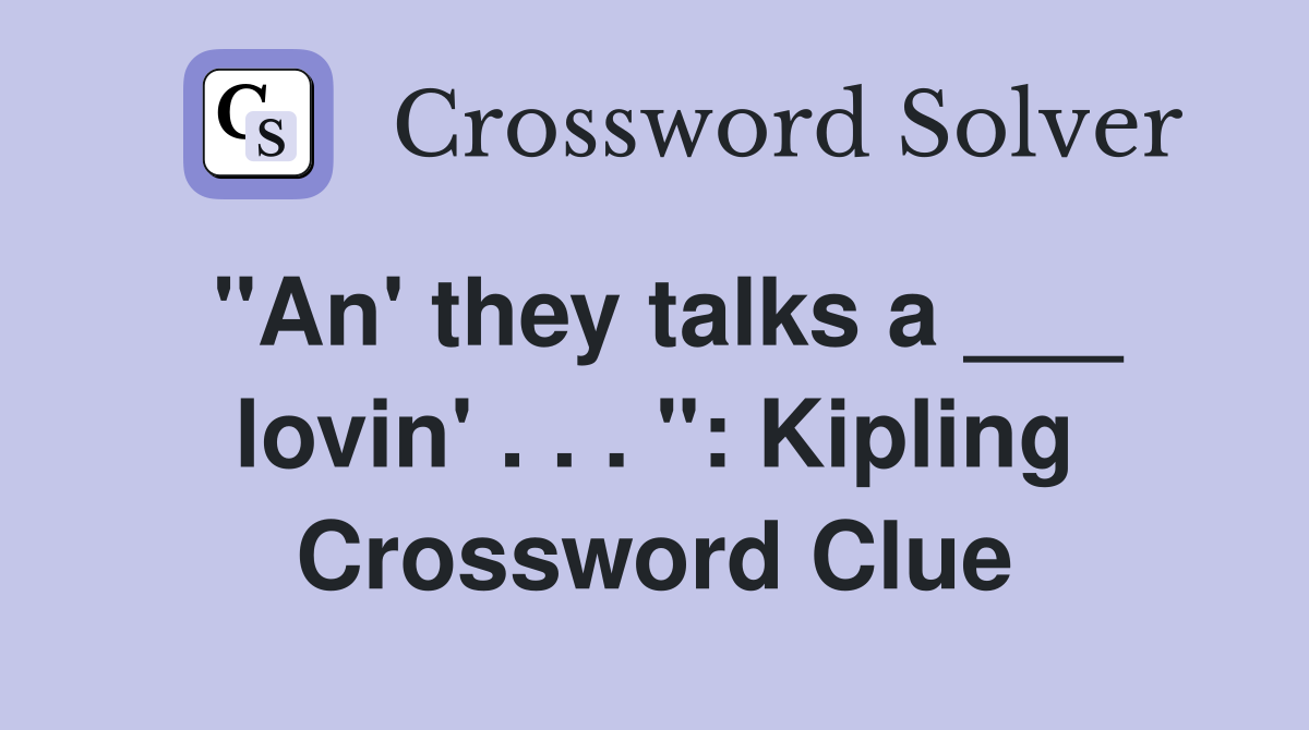"An' they talks a ___ lovin' . . . ": Kipling Crossword Clue