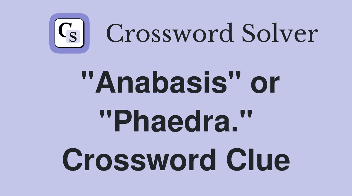 "Anabasis" or "Phaedra." Crossword Clue