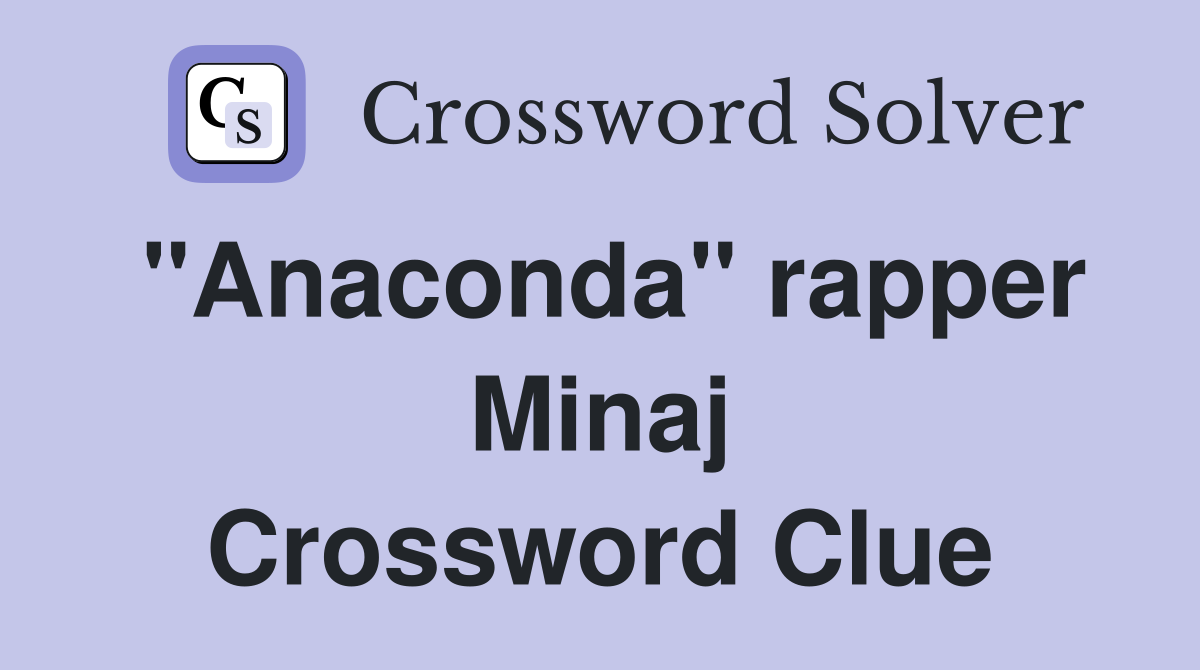 "Anaconda" rapper Minaj Crossword Clue