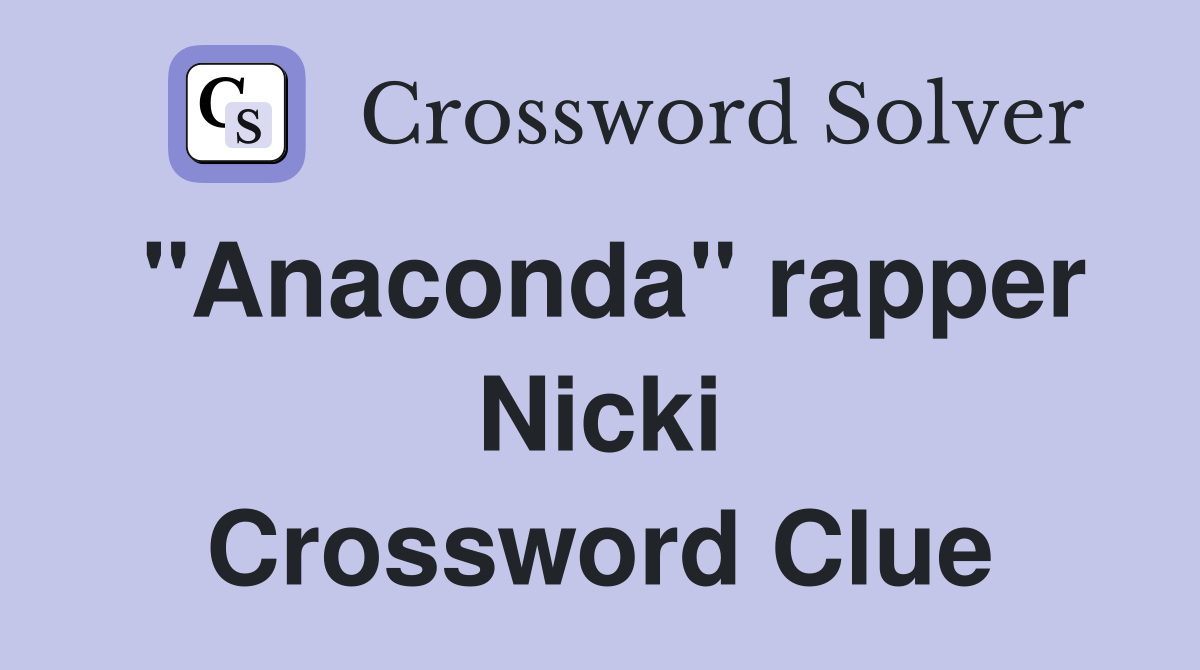 "Anaconda" rapper Nicki Crossword Clue