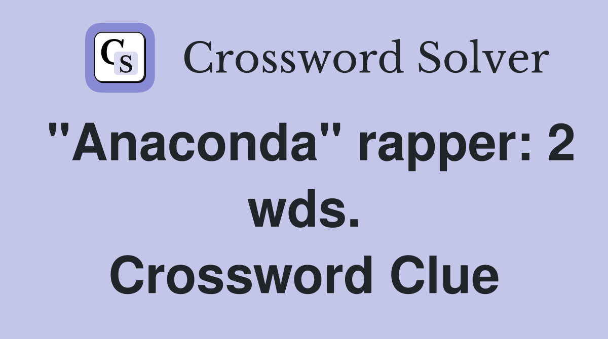 "Anaconda" rapper: 2 wds. Crossword Clue