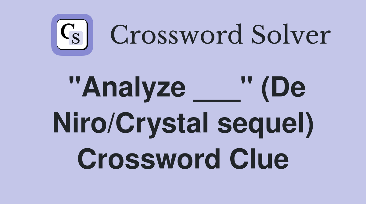 "Analyze ___" (De Niro/Crystal sequel) Crossword Clue