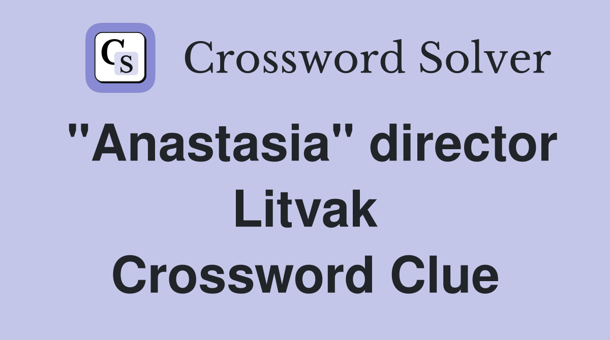 "Anastasia" director Litvak Crossword Clue