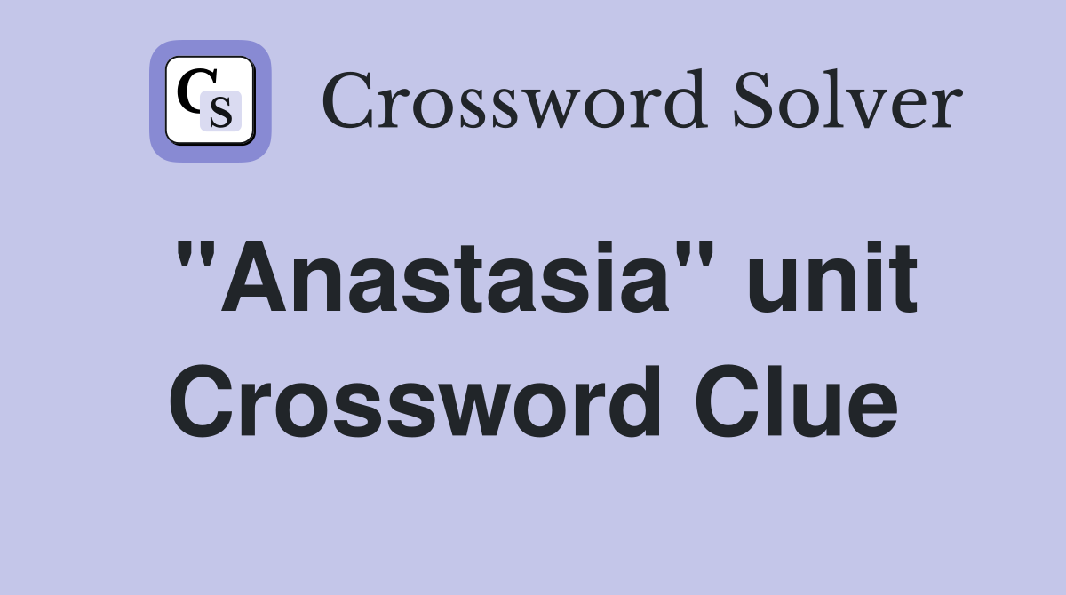 "Anastasia" unit Crossword Clue