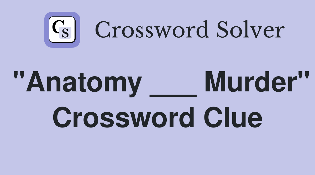 "Anatomy ___ Murder" Crossword Clue