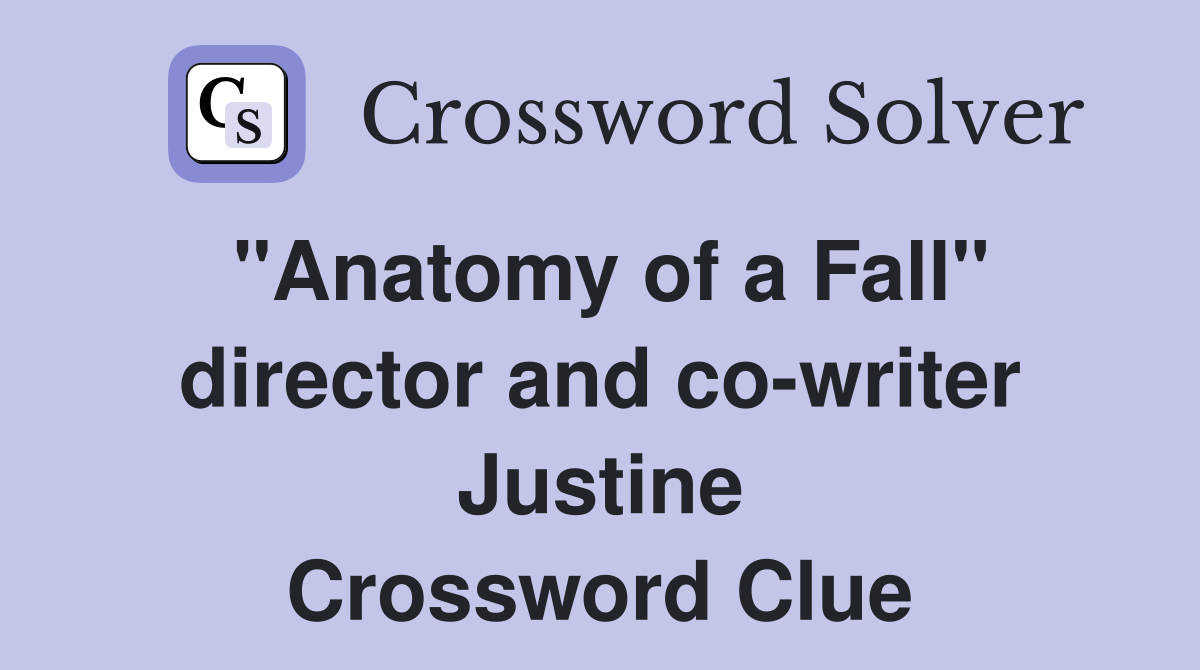 "Anatomy of a Fall" director and co-writer Justine Crossword Clue
