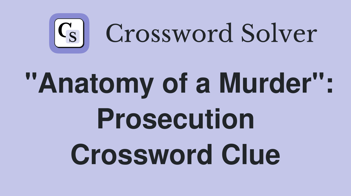 "Anatomy of a Murder": Prosecution Crossword Clue