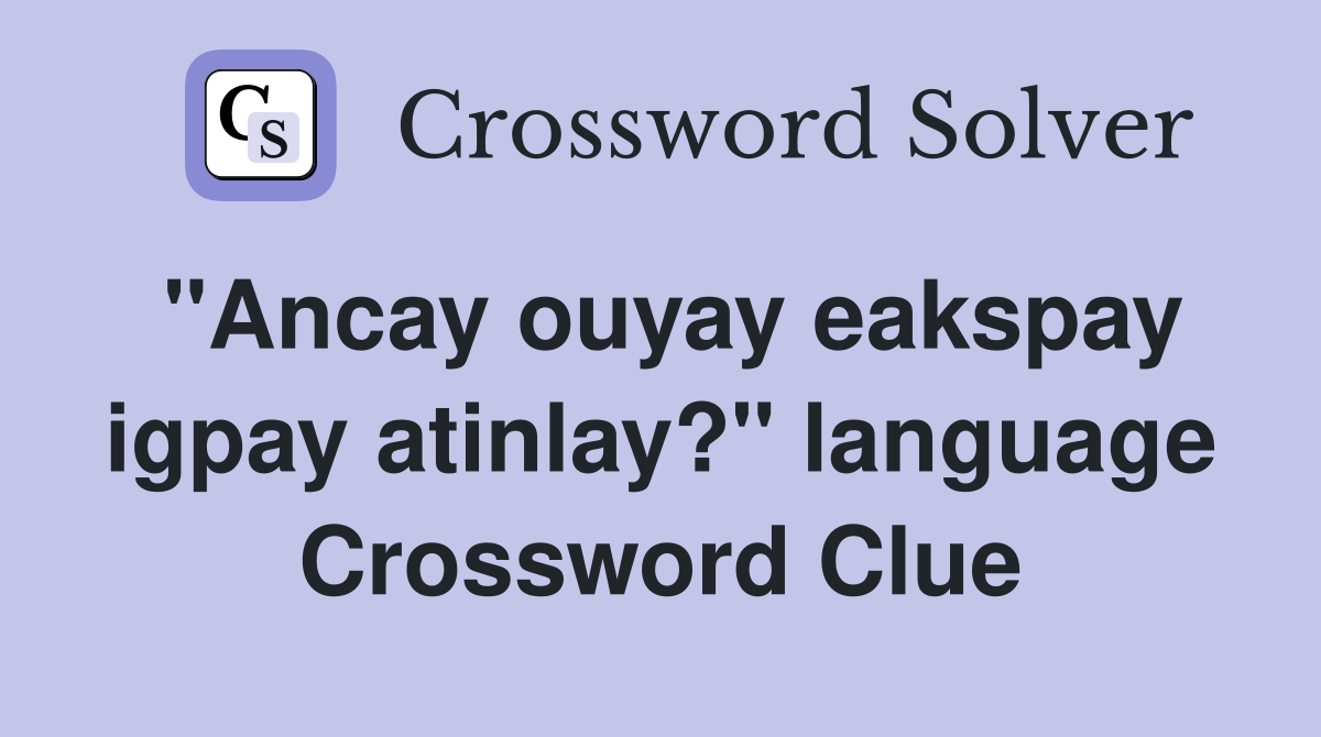 "Ancay ouyay eakspay igpay atinlay?" language Crossword Clue