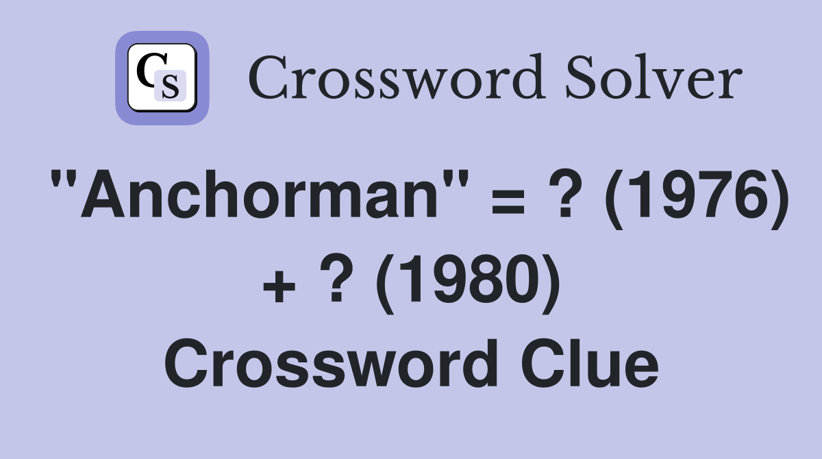 "Anchorman" = ? (1976) + ? (1980) Crossword Clue