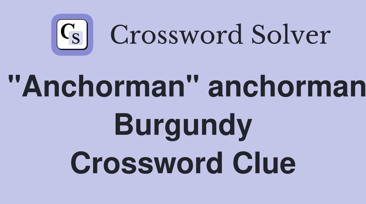"Anchorman" anchorman Burgundy Crossword Clue
