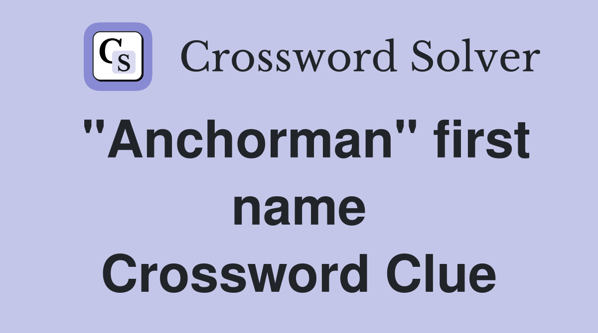 "Anchorman" first name Crossword Clue