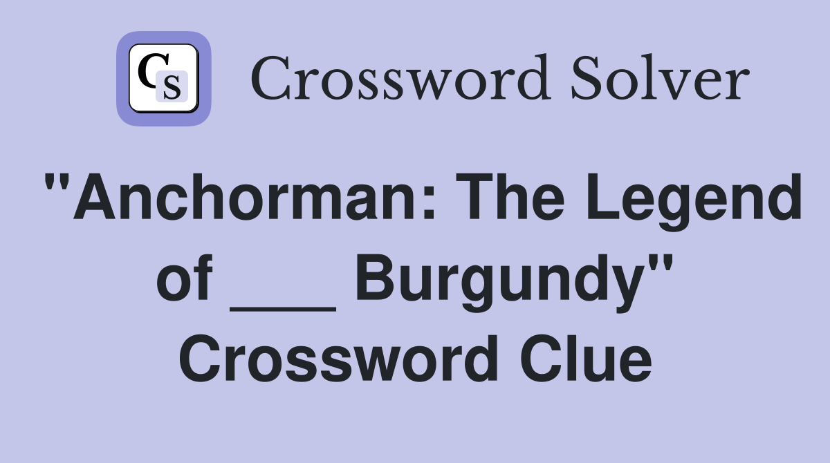 "Anchorman: The Legend of ___ Burgundy" Crossword Clue