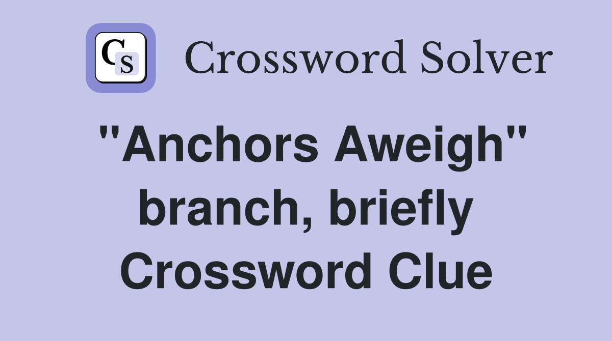 "Anchors Aweigh" branch, briefly Crossword Clue