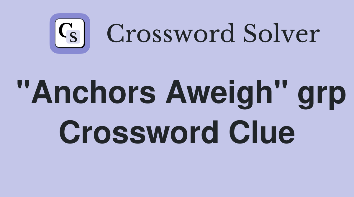 quot Anchors Aweigh quot grp Crossword Clue Answers Crossword Solver