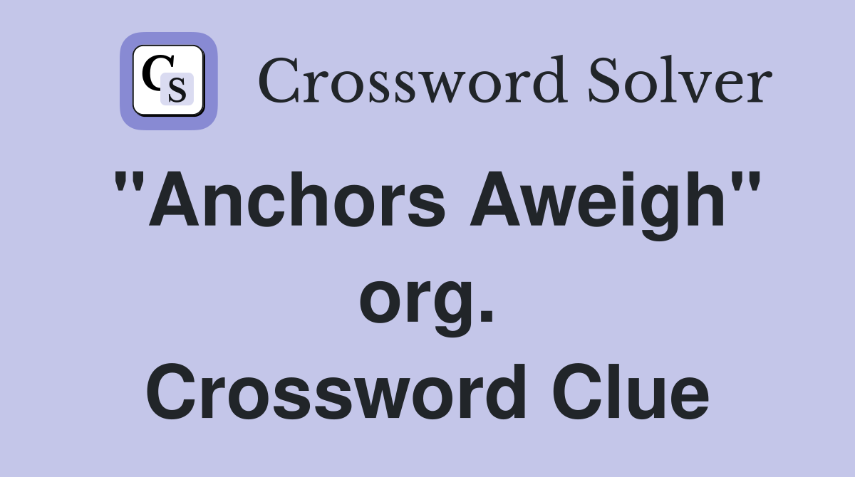 "Anchors Aweigh" org. Crossword Clue