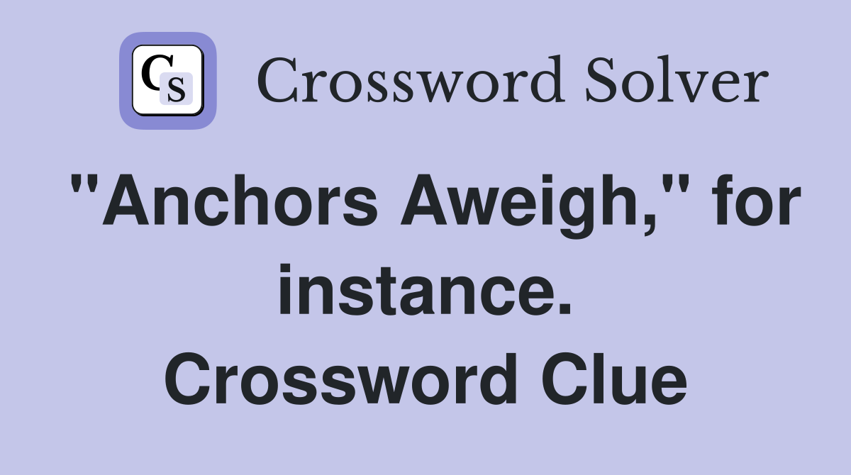 "Anchors Aweigh," for instance. Crossword Clue