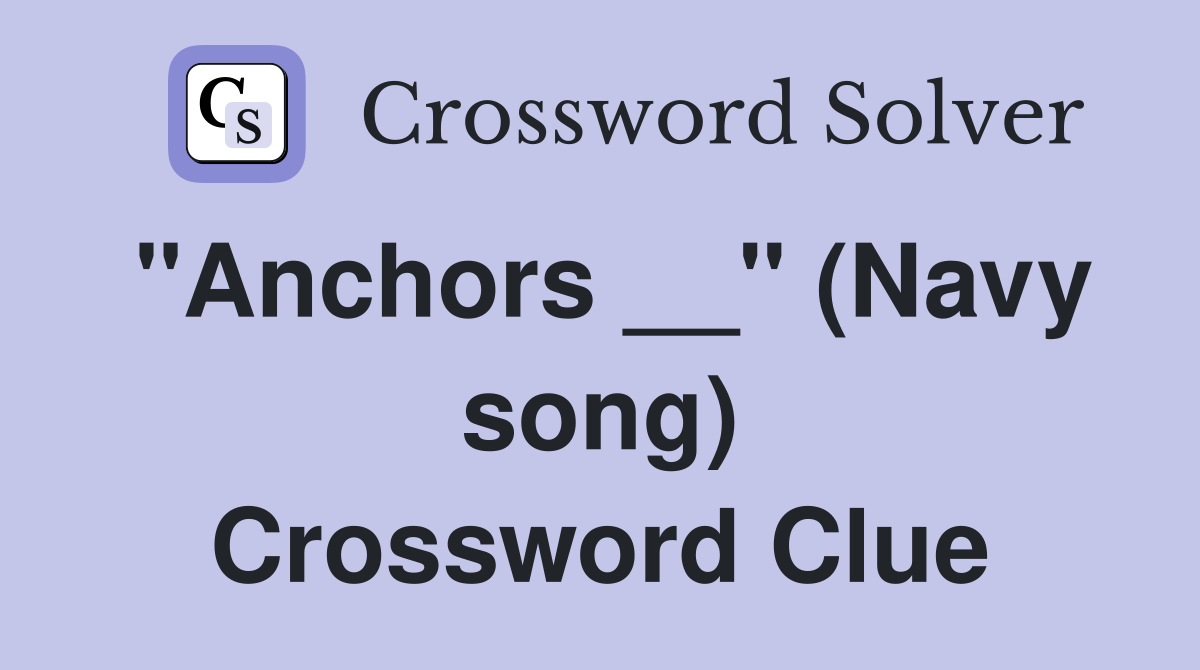 "Anchors __" (Navy song) Crossword Clue