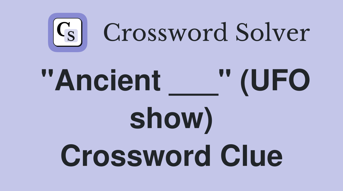 "Ancient ___" (UFO show) Crossword Clue