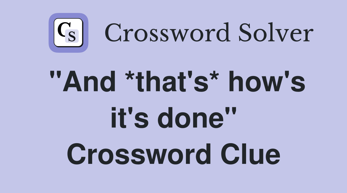 "And *that's* how's it's done" Crossword Clue