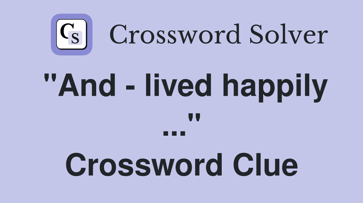 "And - lived happily ..." Crossword Clue